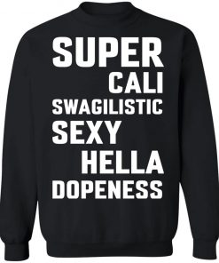 Super Cali Swagilistic Sexy Hella Dopeness Shirt