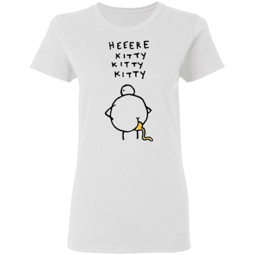 Heeere Kitty Kitty Kitty Chicken Shit Shirt