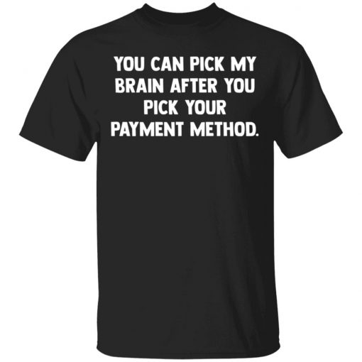 You Can Pick My Brain After You Pick Your Payment Method Shirt