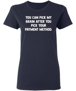 You Can Pick My Brain After You Pick Your Payment Method Shirt