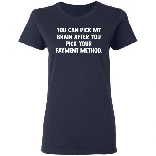 You Can Pick My Brain After You Pick Your Payment Method Shirt