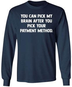 You Can Pick My Brain After You Pick Your Payment Method Shirt