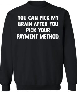 You Can Pick My Brain After You Pick Your Payment Method Shirt