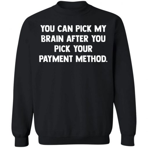 You Can Pick My Brain After You Pick Your Payment Method Shirt