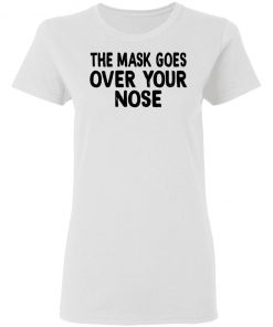 The Mask Goes Over Your Nose Shirt