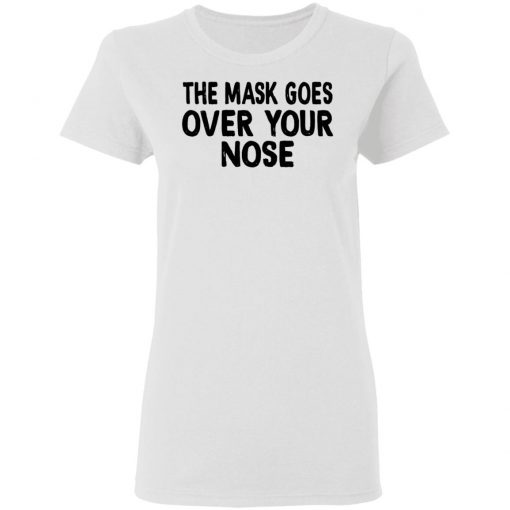 The Mask Goes Over Your Nose Shirt