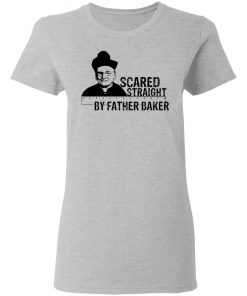 Nelson Baker Scared Straight By Father Baker Shirt