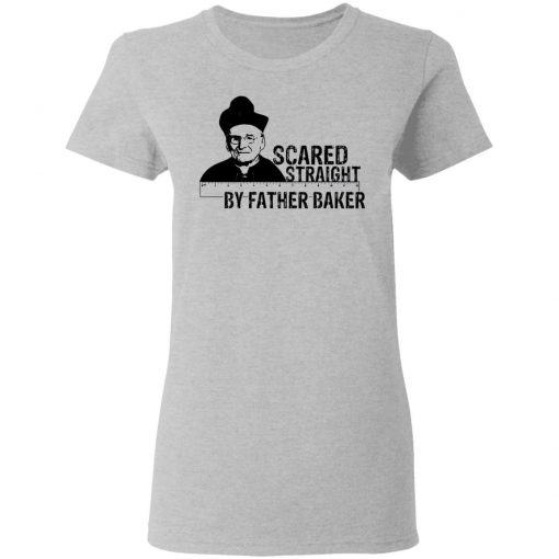 Nelson Baker Scared Straight By Father Baker Shirt