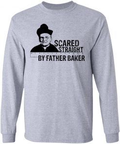 Nelson Baker Scared Straight By Father Baker Shirt