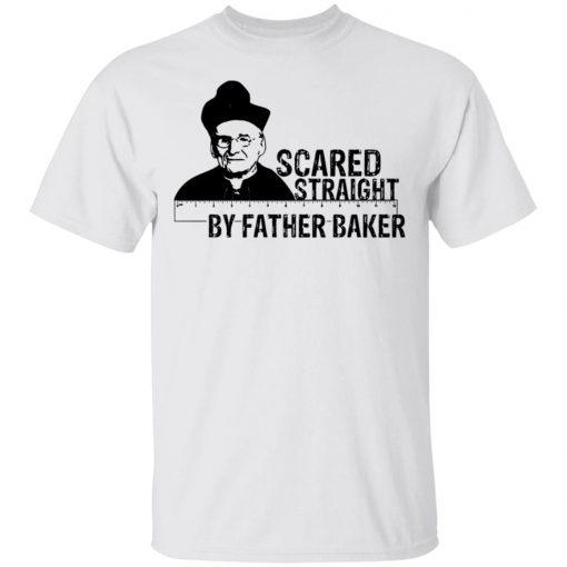 Nelson Baker Scared Straight By Father Baker Shirt