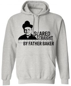 Nelson Baker Scared Straight By Father Baker Shirt