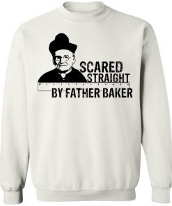 Nelson Baker Scared Straight By Father Baker Shirt