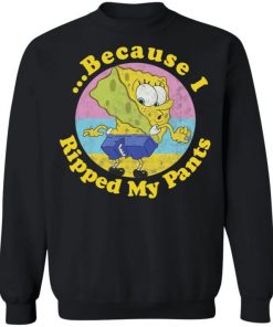 Because I Ripped My Pants Shirt, Long Sleeve, Sweatshirt, Tank Top, Hoodie