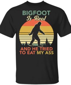 Bigfoot Is Real And The Tried To Eat My Ass Shirt, Long Sleeve, Sweatshirt, Tank Top, Hoodie