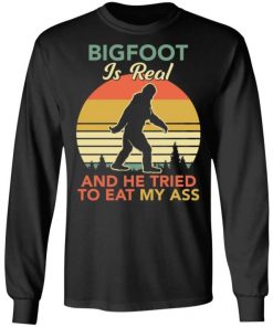 Bigfoot Is Real And The Tried To Eat My Ass Shirt, Long Sleeve, Sweatshirt, Tank Top, Hoodie