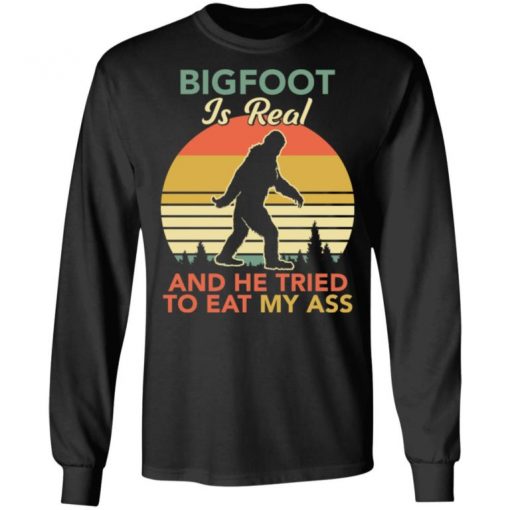 Bigfoot Is Real And The Tried To Eat My Ass Shirt, Long Sleeve, Sweatshirt, Tank Top, Hoodie