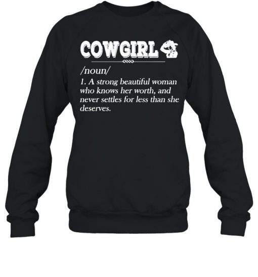 Cowgirl Noun A Strong Beautiful Woman Who Knows Her Worth Shirt, Long Sleeve, Sweatshirt, Tank Top, Hoodie