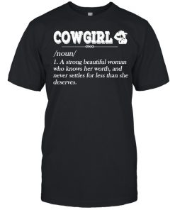 Cowgirl Noun A Strong Beautiful Woman Who Knows Her Worth Shirt, Long Sleeve, Sweatshirt, Tank Top, Hoodie