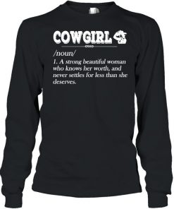 Cowgirl Noun A Strong Beautiful Woman Who Knows Her Worth Shirt, Long Sleeve, Sweatshirt, Tank Top, Hoodie