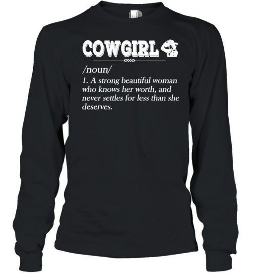 Cowgirl Noun A Strong Beautiful Woman Who Knows Her Worth Shirt, Long Sleeve, Sweatshirt, Tank Top, Hoodie