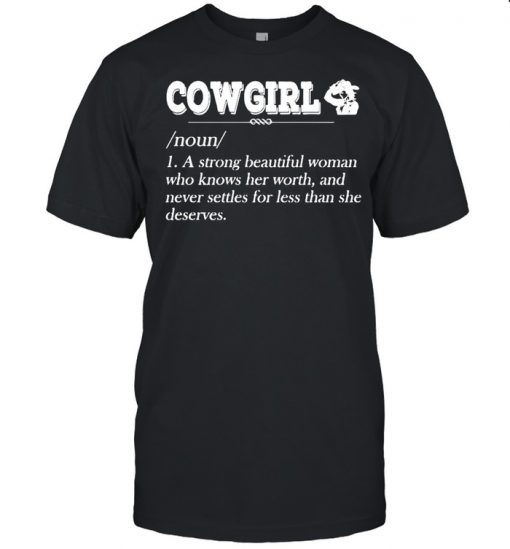 Cowgirl Noun A Strong Beautiful Woman Who Knows Her Worth Shirt, Long Sleeve, Sweatshirt, Tank Top, Hoodie