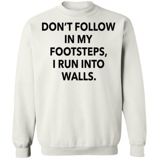 Don’t Follow In My Footsteps I Run Into Walls Shirt, Long Sleeve, Sweatshirt, Tank Top, Hoodie