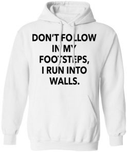 Don’t Follow In My Footsteps I Run Into Walls Shirt, Long Sleeve, Sweatshirt, Tank Top, Hoodie