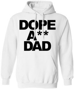 Dope Ass Dad Shirt, Long Sleeve, Sweatshirt, Tank Top, Hoodie