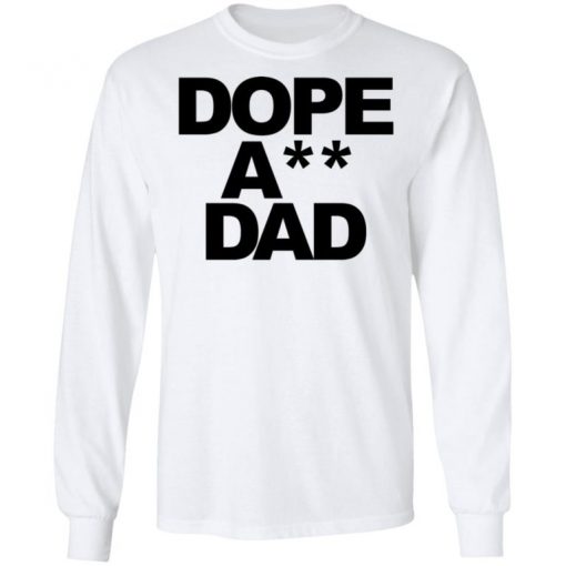 Dope Ass Dad Shirt, Long Sleeve, Sweatshirt, Tank Top, Hoodie