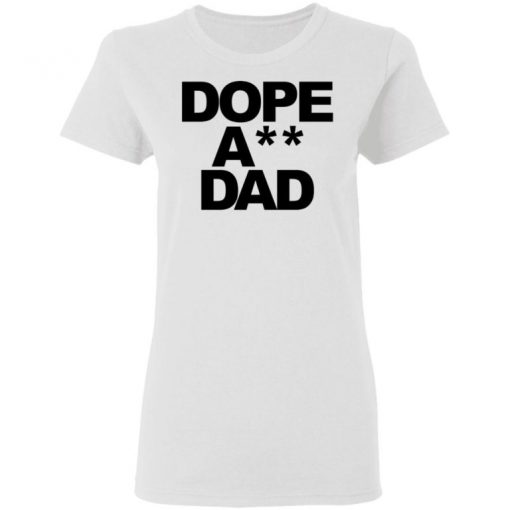 Dope Ass Dad Shirt, Long Sleeve, Sweatshirt, Tank Top, Hoodie