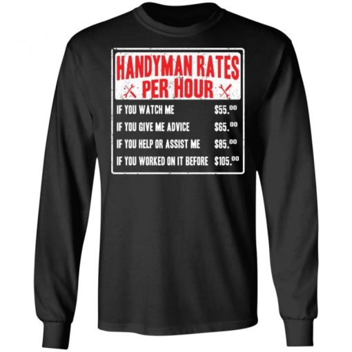 Handyman Rates Per Hour If You Watch Me Shirt, Long Sleeve, Sweatshirt, Tank Top, Hoodie