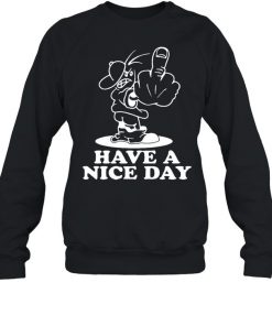 Have A Nice Day Shirt, Long Sleeve, Sweatshirt, Tank Top, Hoodie