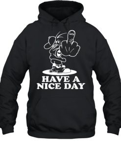 Have A Nice Day Shirt, Long Sleeve, Sweatshirt, Tank Top, Hoodie