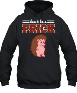 Hedgehog Animal Gifts Don’t Be A Prick Shirt, Long Sleeve, Sweatshirt, Tank Top, Hoodie