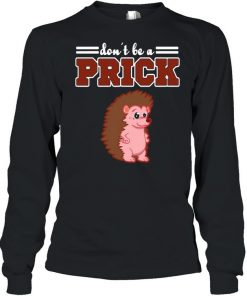 Hedgehog Animal Gifts Don’t Be A Prick Shirt, Long Sleeve, Sweatshirt, Tank Top, Hoodie