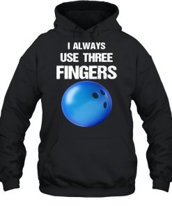 I Always Use Three Fingers Bowling Funny Shirt, Long Sleeve, Sweatshirt, Tank Top, Hoodie