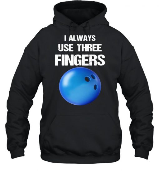 I Always Use Three Fingers Bowling Funny Shirt, Long Sleeve, Sweatshirt, Tank Top, Hoodie