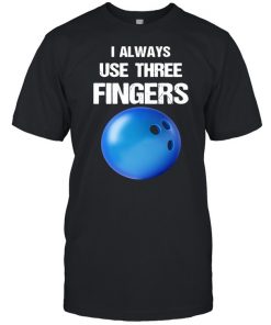 I Always Use Three Fingers Bowling Funny Shirt, Long Sleeve, Sweatshirt, Tank Top, Hoodie