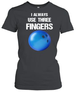 I Always Use Three Fingers Bowling Funny Shirt, Long Sleeve, Sweatshirt, Tank Top, Hoodie