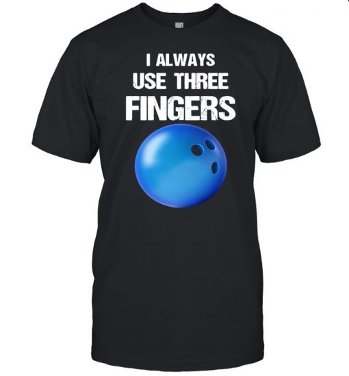 I Always Use Three Fingers Bowling Funny Shirt, Long Sleeve, Sweatshirt, Tank Top, Hoodie