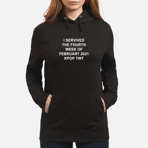 I SERVIVED THE FOURTH WEEK OF FEBRUARY 2021 KPOP TWT T-Shirt, Long Sleeve, Hoodie