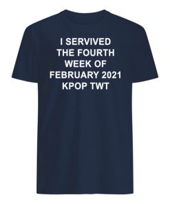 I SERVIVED THE FOURTH WEEK OF FEBRUARY 2021 KPOP TWT T-Shirt, Long Sleeve, Hoodie