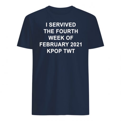 I SERVIVED THE FOURTH WEEK OF FEBRUARY 2021 KPOP TWT T-Shirt, Long Sleeve, Hoodie