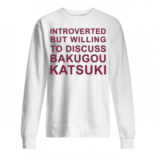 Introverted But Willing To Discuss Bakugou Katsuki T-Shirt