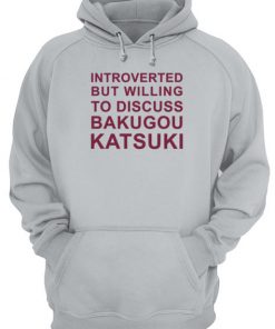 Introverted But Willing To Discuss Bakugou Katsuki T-Shirt