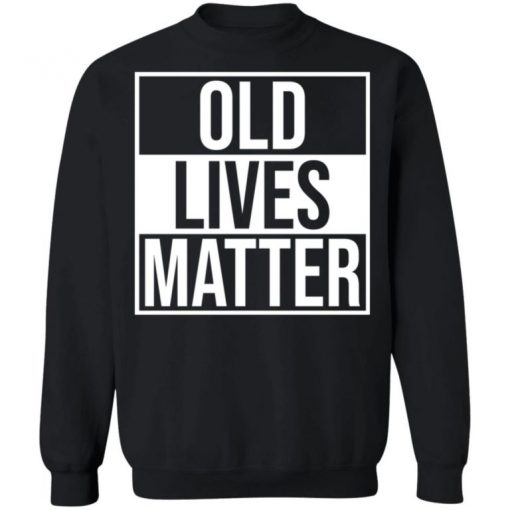 Old Lives Matter Shirt, Long Sleeve, Sweatshirt, Tank Top, Hoodie