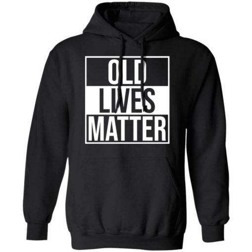 Old Lives Matter Shirt, Long Sleeve, Sweatshirt, Tank Top, Hoodie