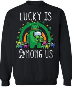 Patrick’s Day Lucky Is Among Us Shirt, Long Sleeve, Sweatshirt, Tank Top, Hoodie