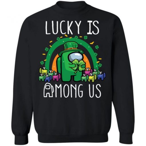 Patrick’s Day Lucky Is Among Us Shirt, Long Sleeve, Sweatshirt, Tank Top, Hoodie