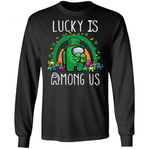 Patrick’s Day Lucky Is Among Us Shirt, Long Sleeve, Sweatshirt, Tank Top, Hoodie